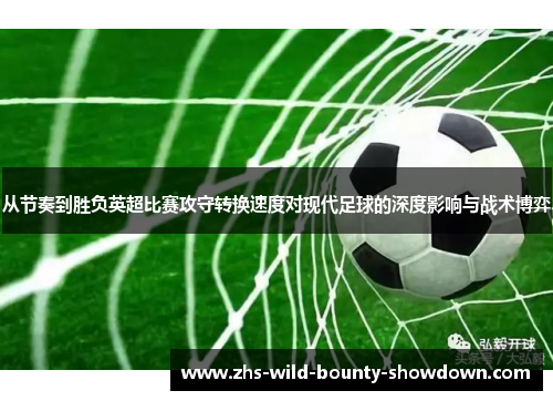 从节奏到胜负英超比赛攻守转换速度对现代足球的深度影响与战术博弈