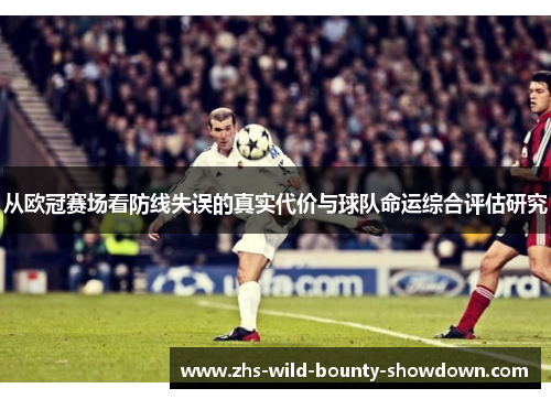从欧冠赛场看防线失误的真实代价与球队命运综合评估研究